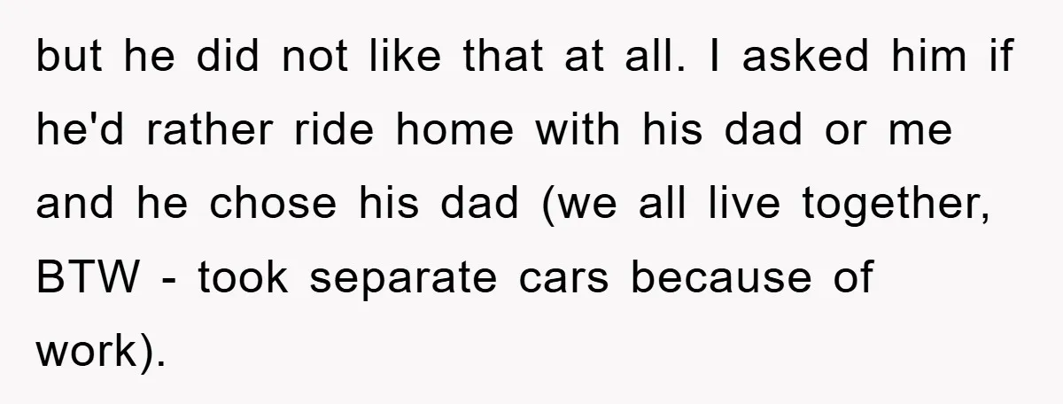 but he did not like that at all. I asked him if he'd rather ride home with his dad or me and he chose his dad (we all live together,...