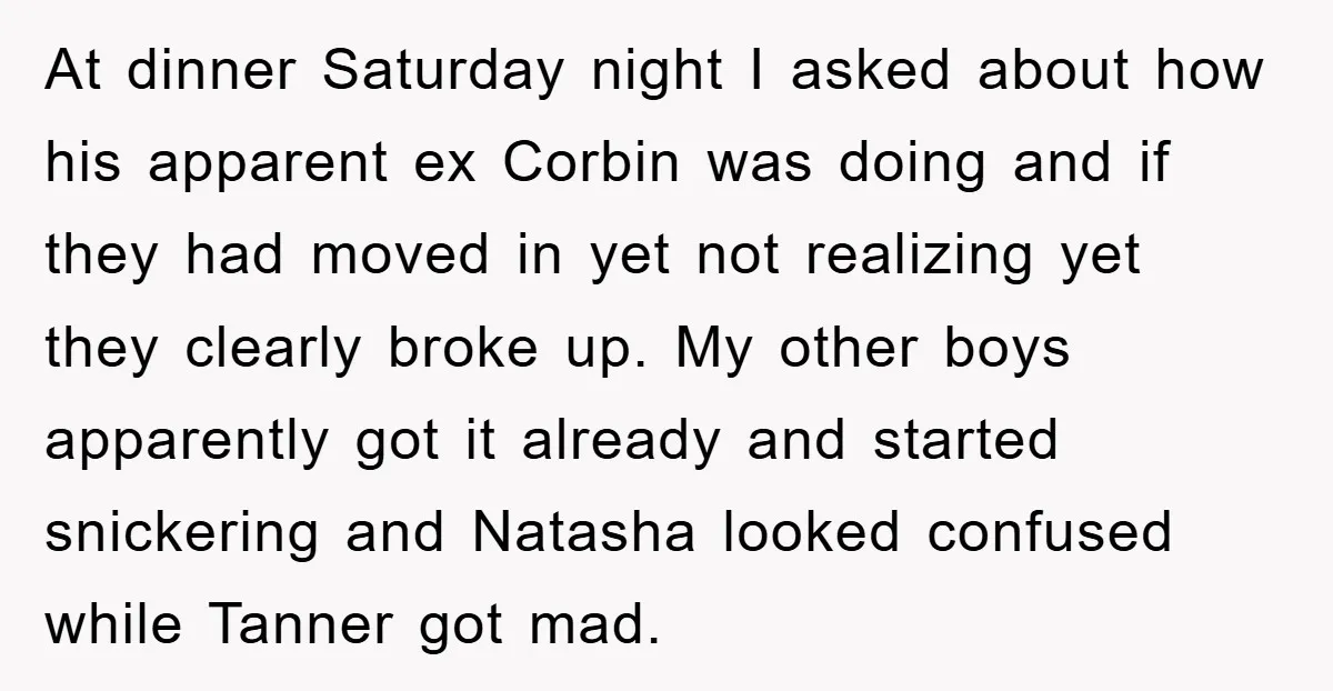 At dinner Saturday night I asked about how his apparent ex Corbin was doing and if they had moved in yet not realizing yet they clearly broke up. My other...