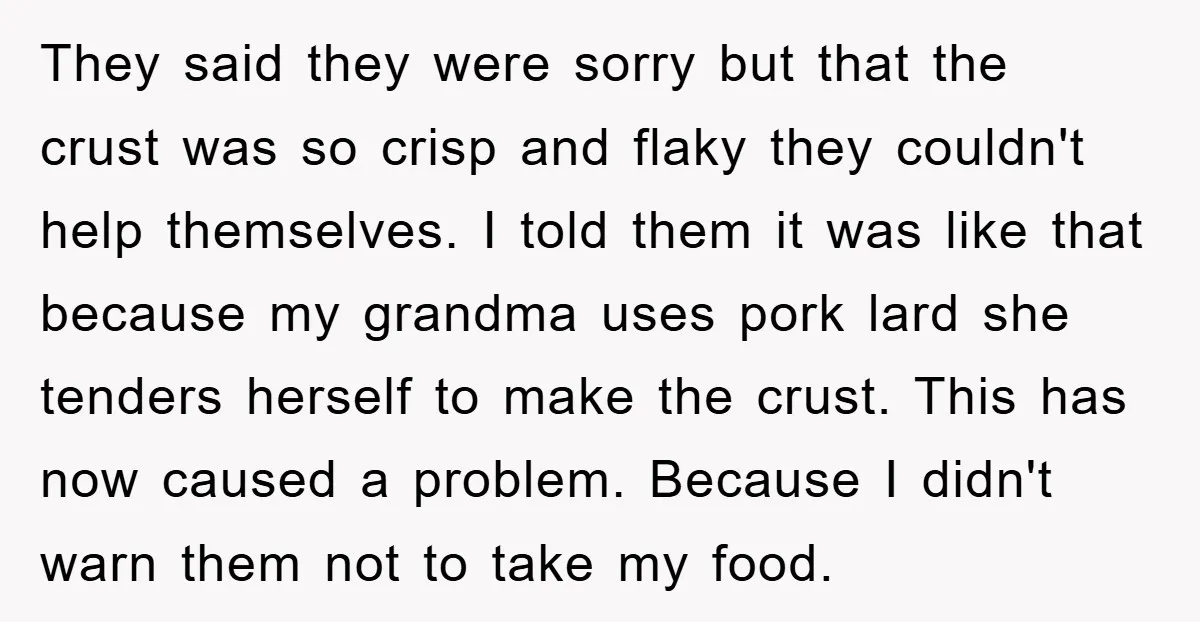 They said they were sorry but that the crust was so crisp and flaky they couldn't help themselves. I told them it was like that because my grandma uses pork...