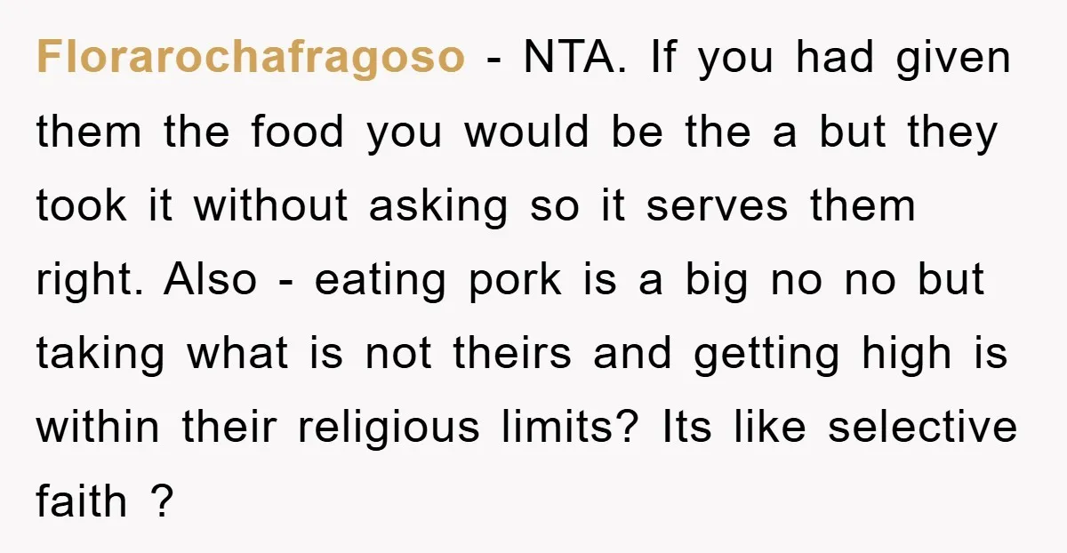 Florarochafragoso − NTA. If you had given them the food you would be the a but they took it without asking so it serves them right. Also - eating pork...