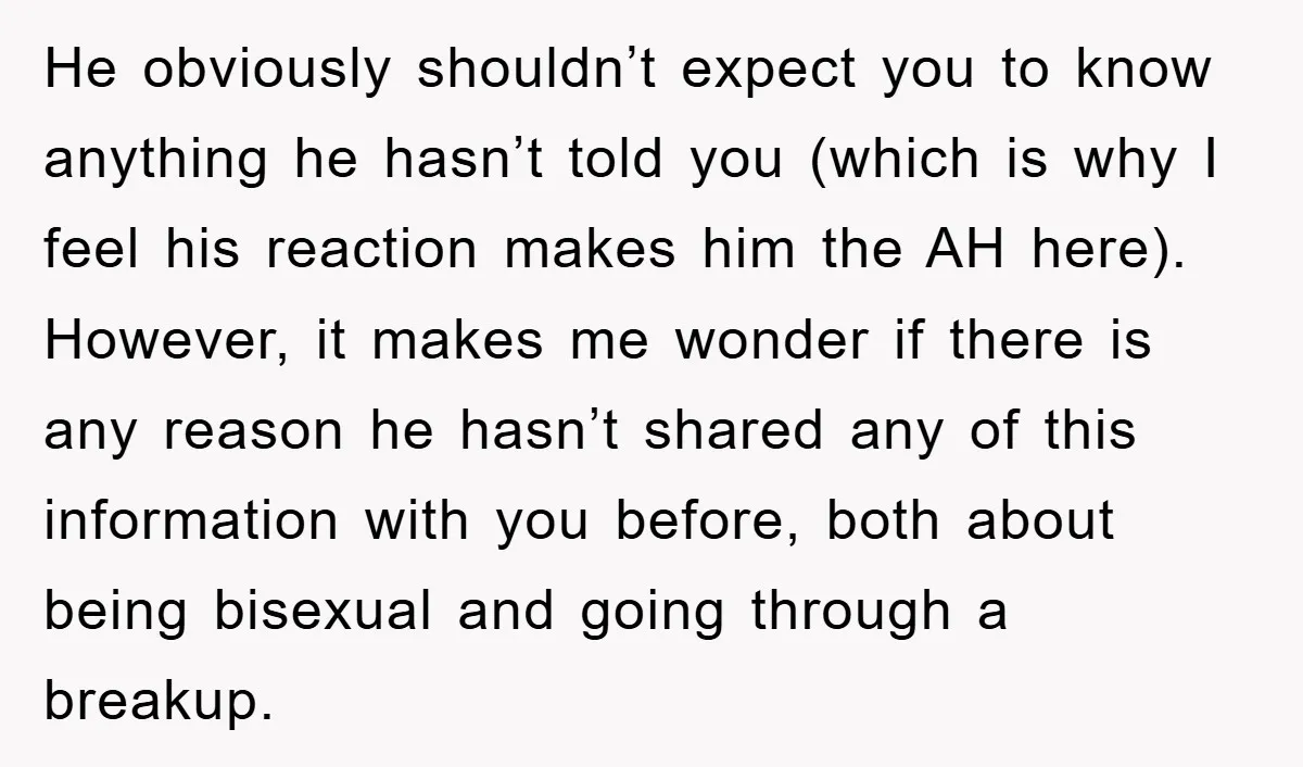 He obviously shouldn’t expect you to know anything he hasn’t told you (which is why I feel his reaction makes him the AH here). However, it makes me wonder if...