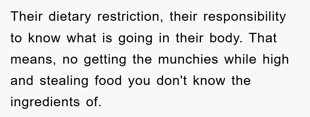 Their dietary restriction, their responsibility to know what is going in their body. That means, no getting the munchies while high and stealing food you don't know the ingredients of.