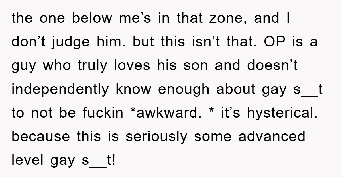the one below me’s in that zone, and I don’t judge him. but this isn’t that. OP is a guy who truly loves his son and doesn’t independently know enough...