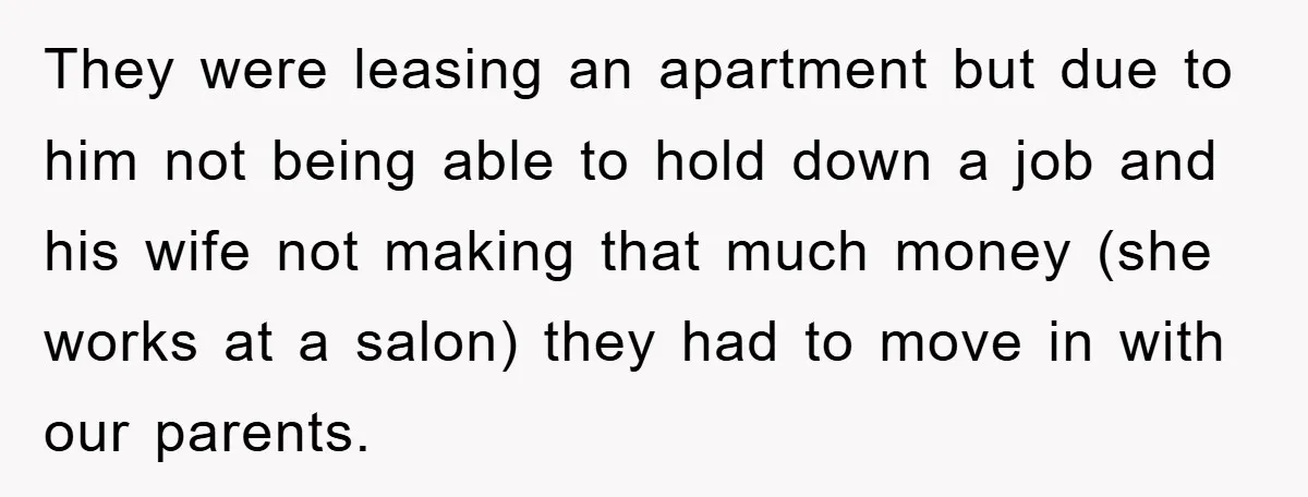 They were leasing an apartment but due to him not being able to hold down a job and his wife not making that much money (she works at a salon)...