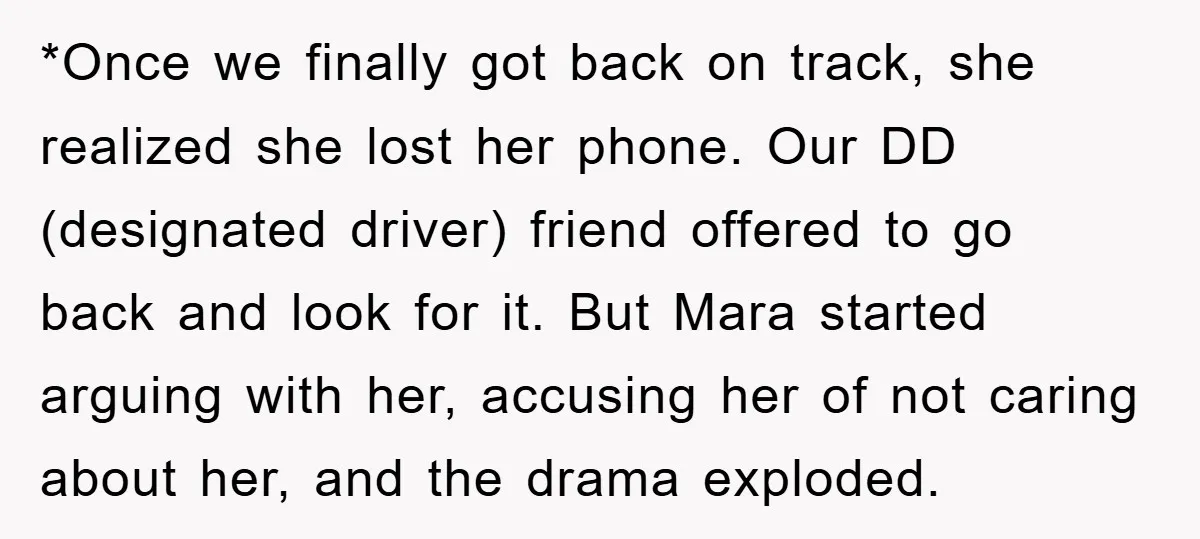 *Once we finally got back on track, she realized she lost her phone. Our DD (designated driver) friend offered to go back and look for it. But Mara started arguing...