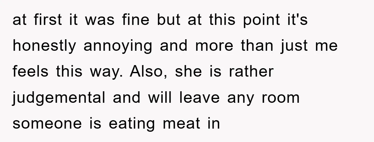 at first it was fine but at this point it's honestly annoying and more than just me feels this way. Also, she is rather judgemental and will leave any room...