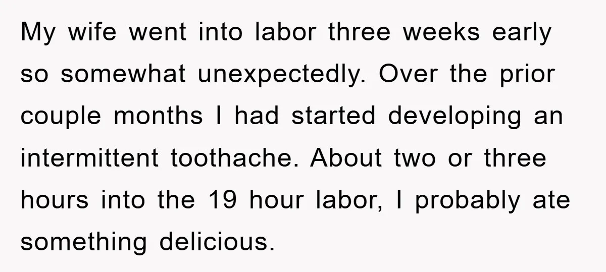 My wife went into labor three weeks early so somewhat unexpectedly. Over the prior couple months I had started developing an intermittent toothache. About two or three hours into the...