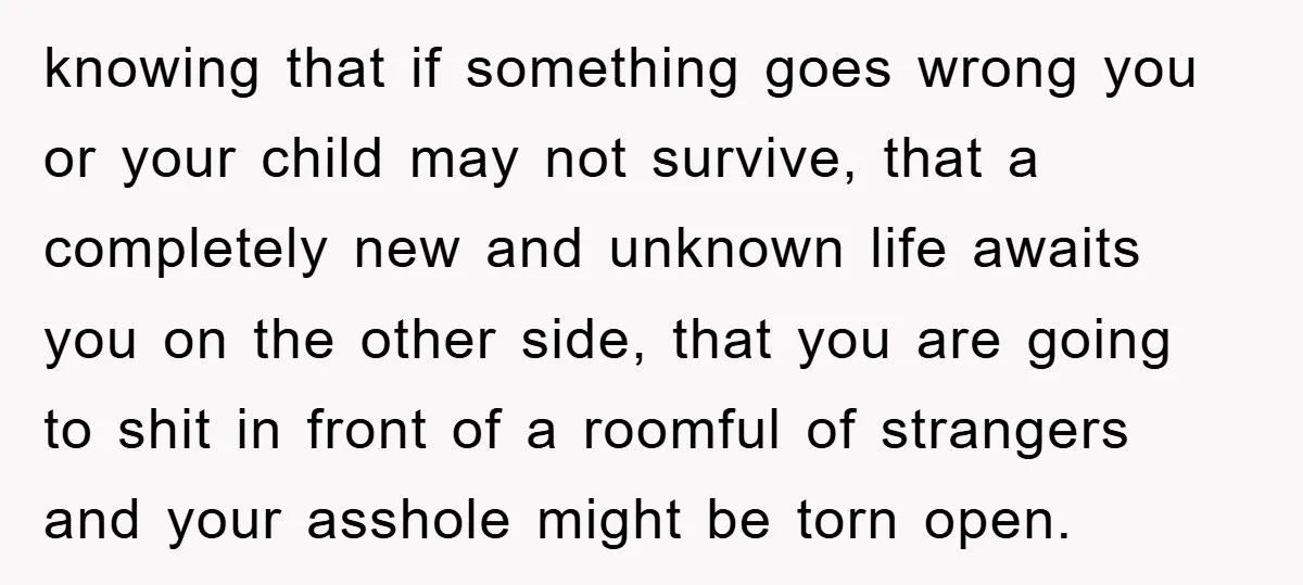 knowing that if something goes wrong you or your child may not survive, that a completely new and unknown life awaits you on the other side, that you are going...