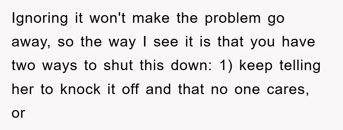 Ignoring it won't make the problem go away, so the way I see it is that you have two ways to shut this down: 1) keep telling her to knock...