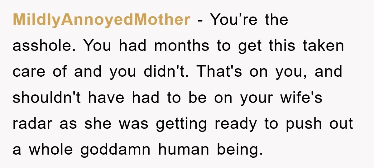 MildlyAnnoyedMother - You’re the asshole. You had months to get this taken care of and you didn't. That's on you, and shouldn't have had to be on your wife's radar...