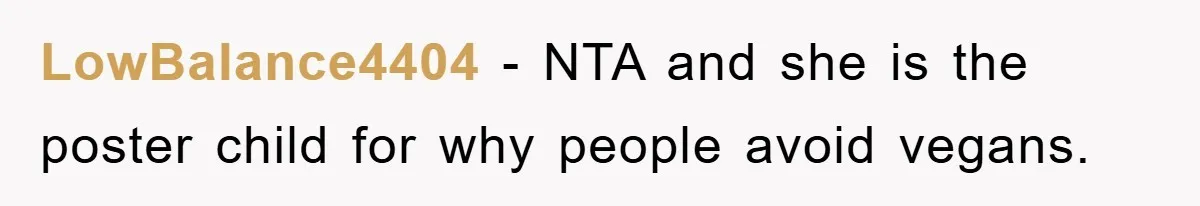 LowBalance4404 − NTA and she is the poster child for why people avoid vegans.