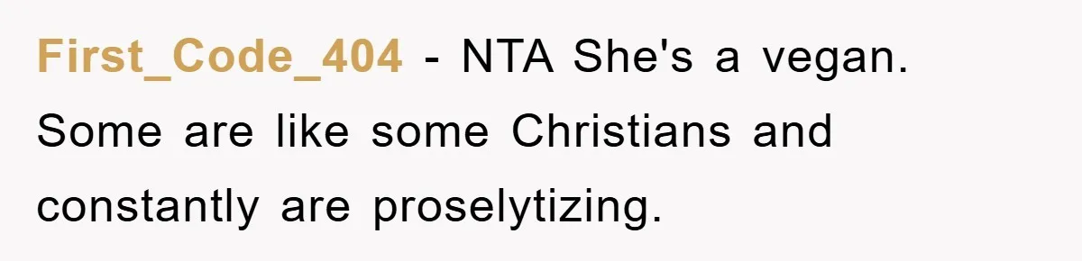 First_Code_404 − NTA She's a vegan. Some are like some Christians and constantly are proselytizing.