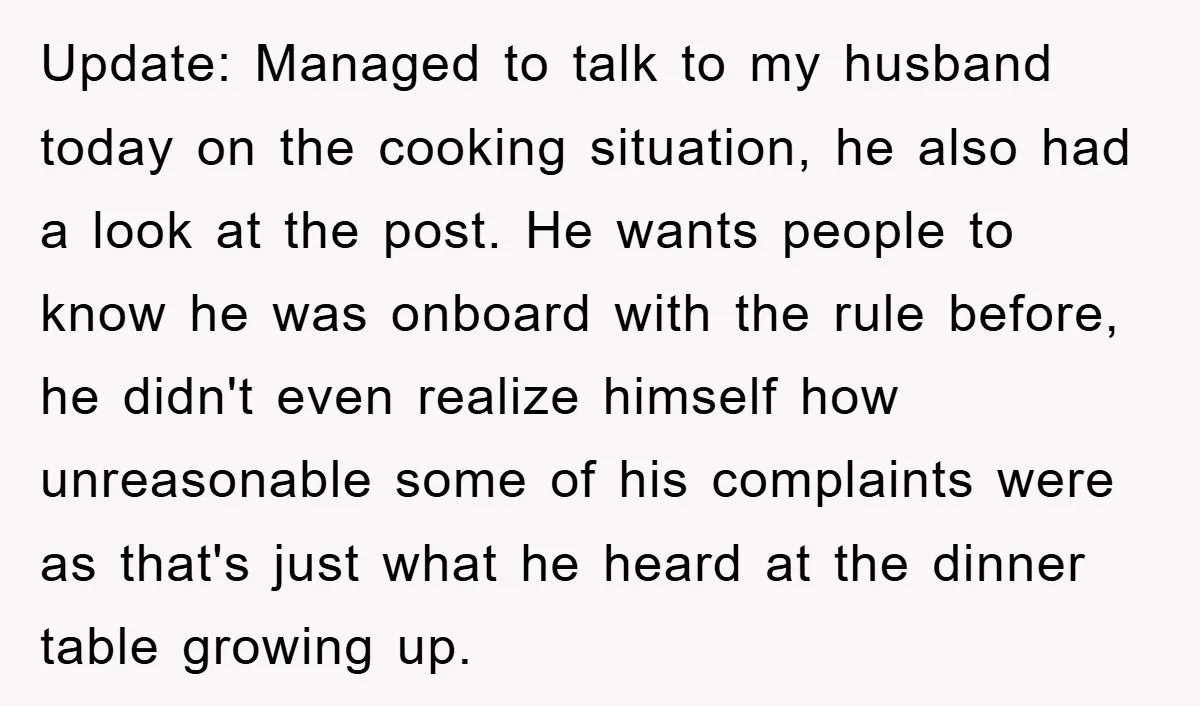Update: Managed to talk to my husband today on the cooking situation, he also had a look at the post. He wants people to know he was onboard with the...