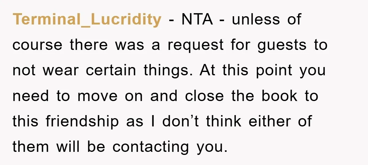 Terminal_Lucridity − NTA - unless of course there was a request for guests to not wear certain things. At this point you need to move on and close the book...