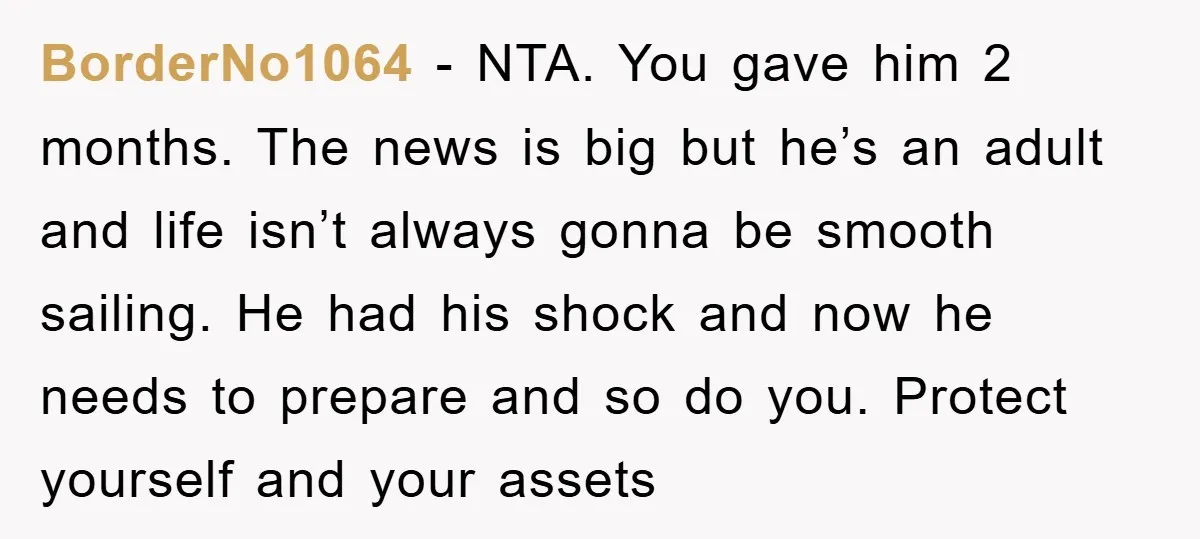 BorderNo1064 − NTA. You gave him 2 months. The news is big but he’s an adult and life isn’t always gonna be smooth sailing. He had his shock and now...