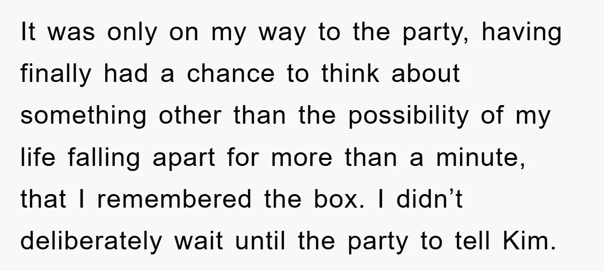It was only on my way to the party, having finally had a chance to think about something other than the possibility of my life falling apart for more than...