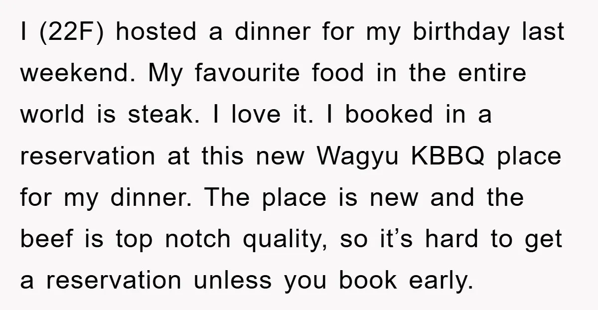 I (22F) hosted a dinner for my birthday last weekend. My favourite food in the entire world is steak. I love it. I booked in a reservation at this new...