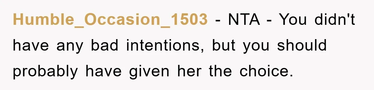 Humble_Occasion_1503 − NTA - You didn't have any bad intentions, but you should probably have given her the choice.