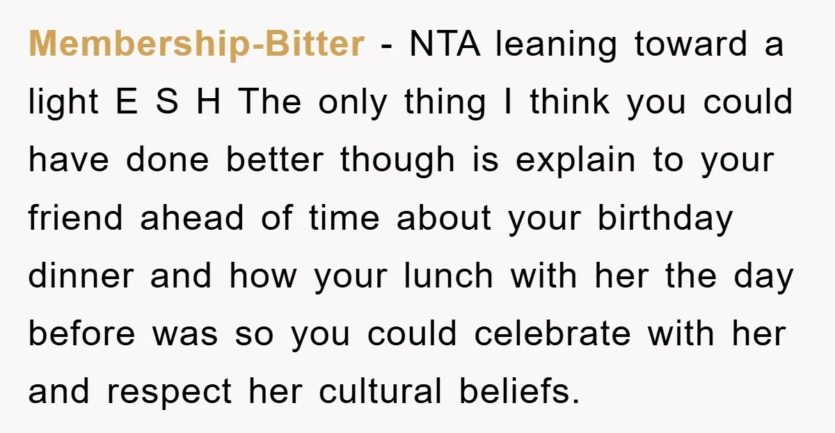 Membership-Bitter − NTA leaning toward a light E S H The only thing I think you could have done better though is explain to your friend ahead of time about...