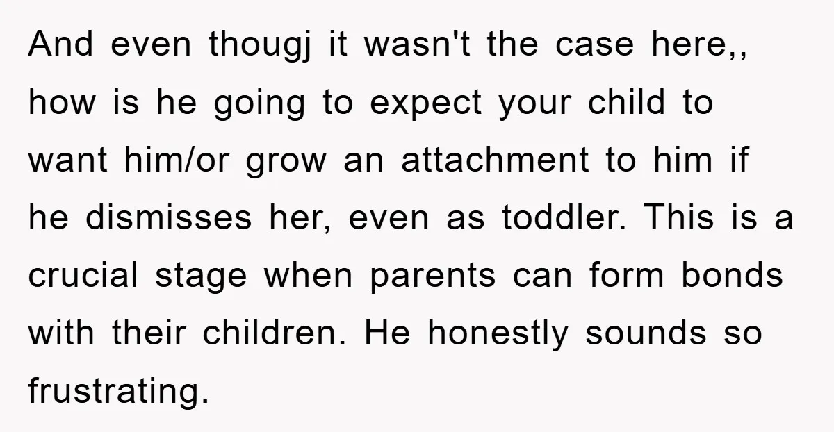 And even thougj it wasn't the case here,, how is he going to expect your child to want him/or grow an attachment to him if he dismisses her, even as...