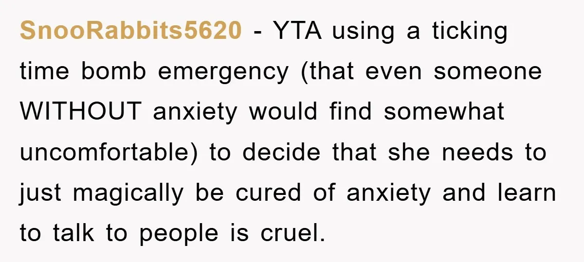 SnooRabbits5620 − YTA using a ticking time bomb emergency (that even someone WITHOUT anxiety would find somewhat uncomfortable) to decide that she needs to just magically be cured of anxiety...