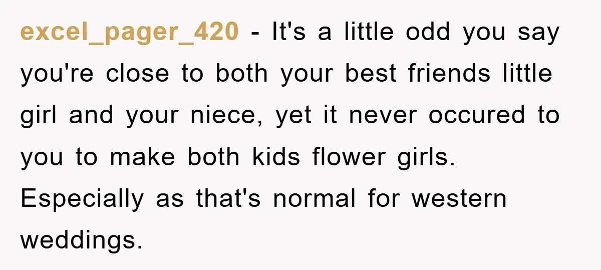 excel_pager_420 − It's a little odd you say you're close to both your best friends little girl and your niece, yet it never occured to you to make both kids...