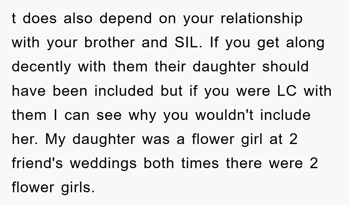 t does also depend on your relationship with your brother and SIL. If you get along decently with them their daughter should have been included but if you were LC...