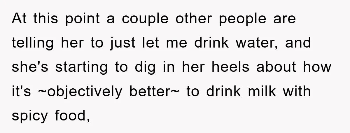 At this point a couple other people are telling her to just let me drink water, and she's starting to dig in her heels about how it's ~objectively better~ to...