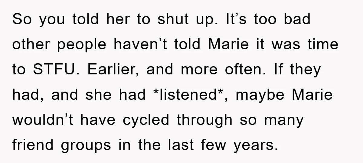 So you told her to shut up. It’s too bad other people haven’t told Marie it was time to STFU. Earlier, and more often. If they had, and she had...