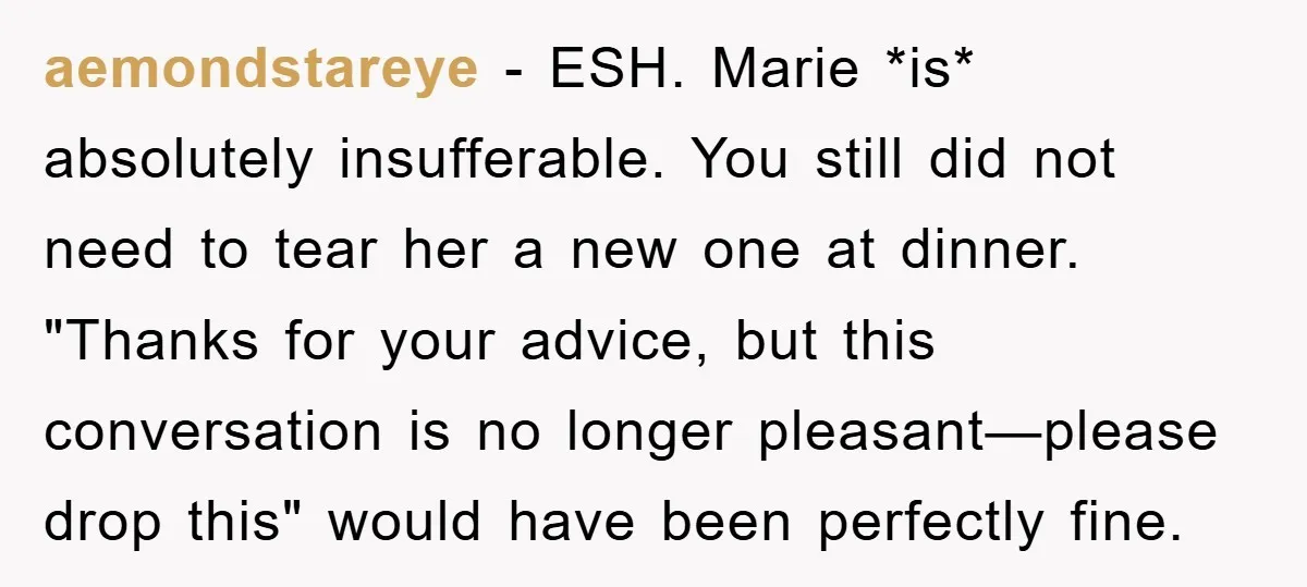 aemondstareye − ESH. Marie *is* absolutely insufferable. You still did not need to tear her a new one at dinner. "Thanks for your advice, but this conversation is no longer...