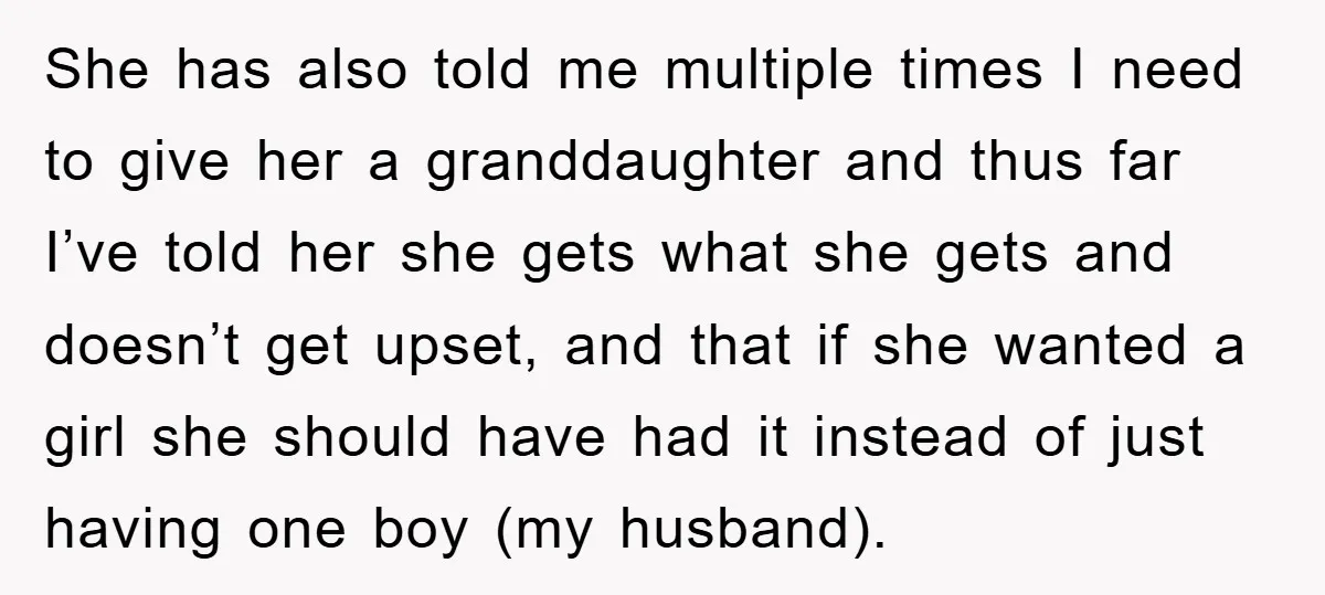 She has also told me multiple times I need to give her a granddaughter and thus far I’ve told her she gets what she gets and doesn’t get upset, and...