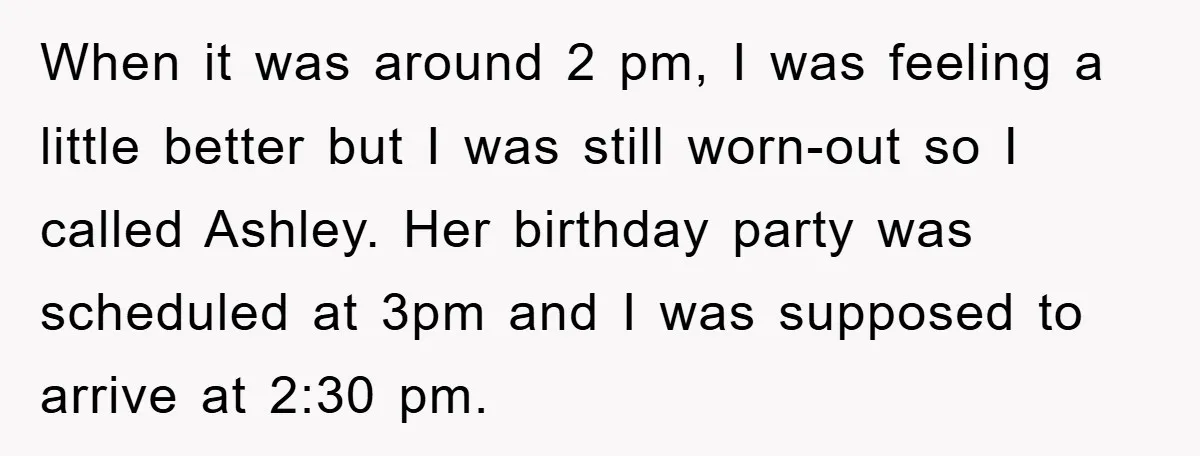 When it was around 2 pm, I was feeling a little better but I was still worn-out so I called Ashley. Her birthday party was scheduled at 3pm and I...