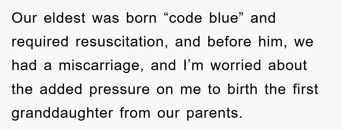 Our eldest was born “code blue” and required resuscitation, and before him, we had a miscarriage, and I’m worried about the added pressure on me to birth the first granddaughter...