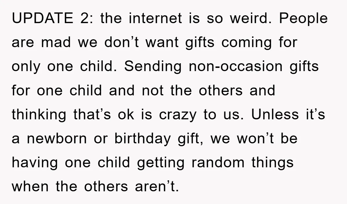 UPDATE 2: the internet is so weird. People are mad we don’t want gifts coming for only one child. Sending non-occasion gifts for one child and not the others and...
