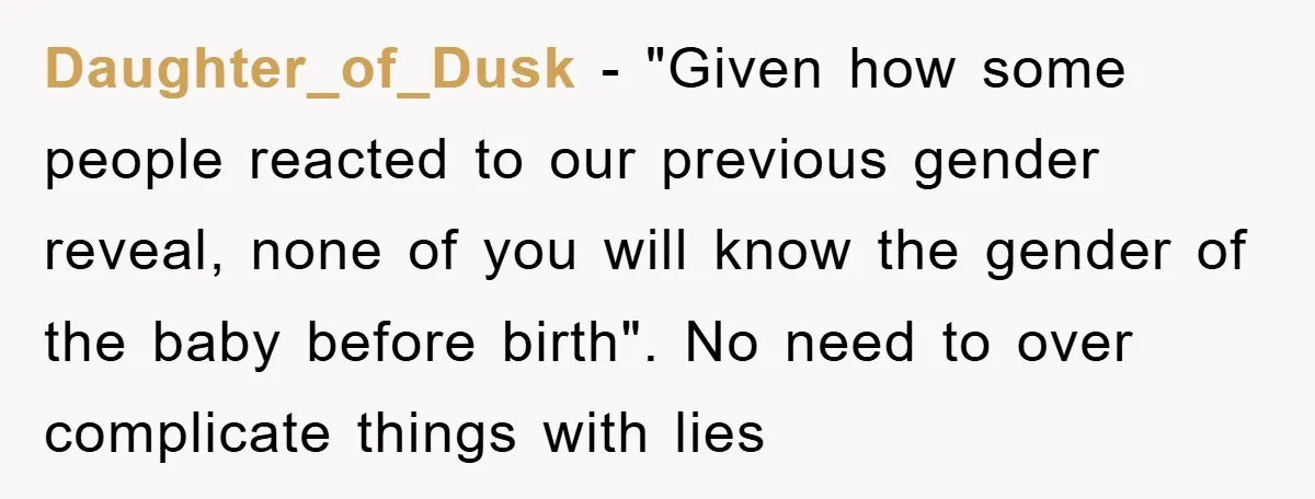 Daughter_of_Dusk − "Given how some people reacted to our previous gender reveal, none of you will know the gender of the baby before birth". No need to over complicate things...