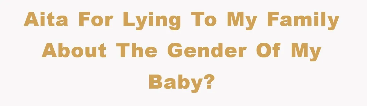 AITA for lying to my family about the gender of my baby?