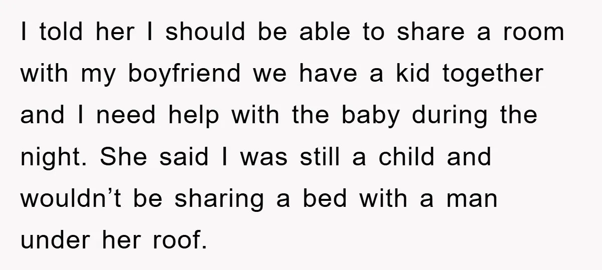 I told her I should be able to share a room with my boyfriend we have a kid together and I need help with the baby during the night. She...