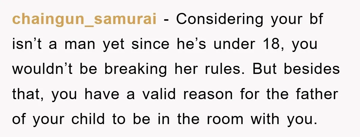 chaingun_samurai - Considering your bf isn’t a man yet since he’s under 18, you wouldn’t be breaking her rules. But besides that, you have a valid reason for the father...