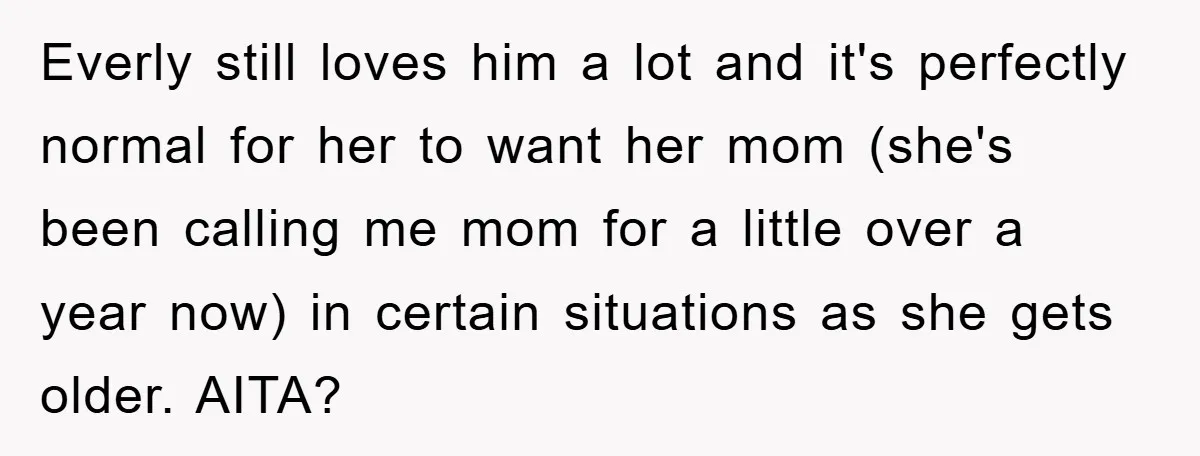 Everly still loves him a lot and it's perfectly normal for her to want her mom (she's been calling me mom for a little over a year now) in certain...