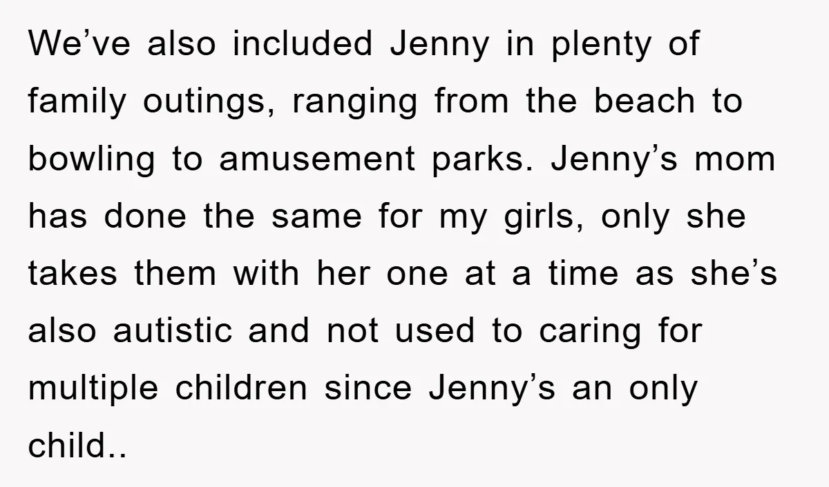 We’ve also included Jenny in plenty of family outings, ranging from the beach to bowling to amusement parks. Jenny’s mom has done the same for my girls, only she takes...