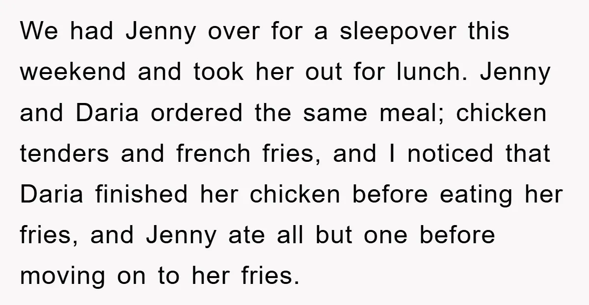 We had Jenny over for a sleepover this weekend and took her out for lunch. Jenny and Daria ordered the same meal; chicken tenders and french fries, and I noticed...