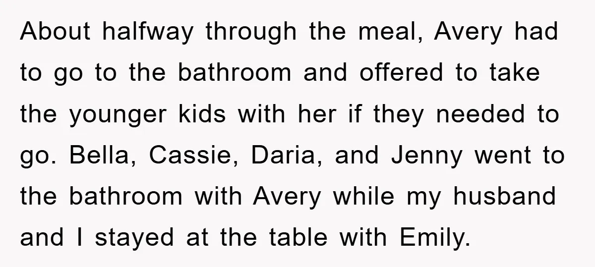 About halfway through the meal, Avery had to go to the bathroom and offered to take the younger kids with her if they needed to go. Bella, Cassie, Daria, and...