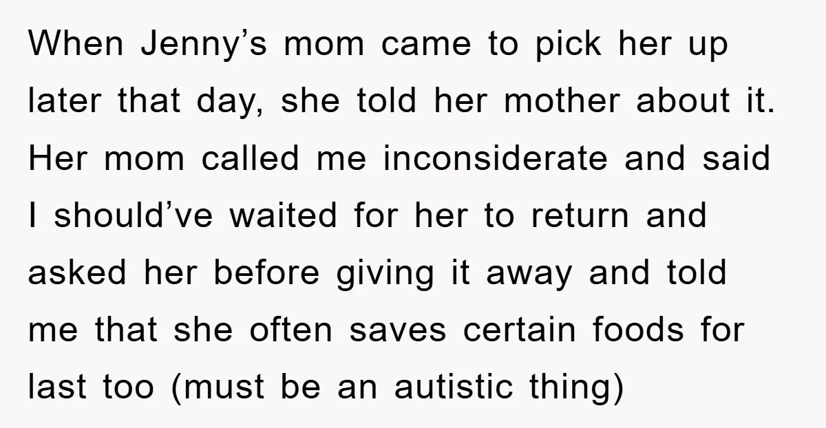 When Jenny’s mom came to pick her up later that day, she told her mother about it. Her mom called me inconsiderate and said I should’ve waited for her to...