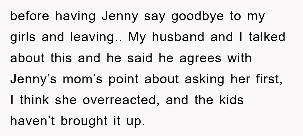 before having Jenny say goodbye to my girls and leaving.. My husband and I talked about this and he said he agrees with Jenny’s mom’s point about asking her first,...