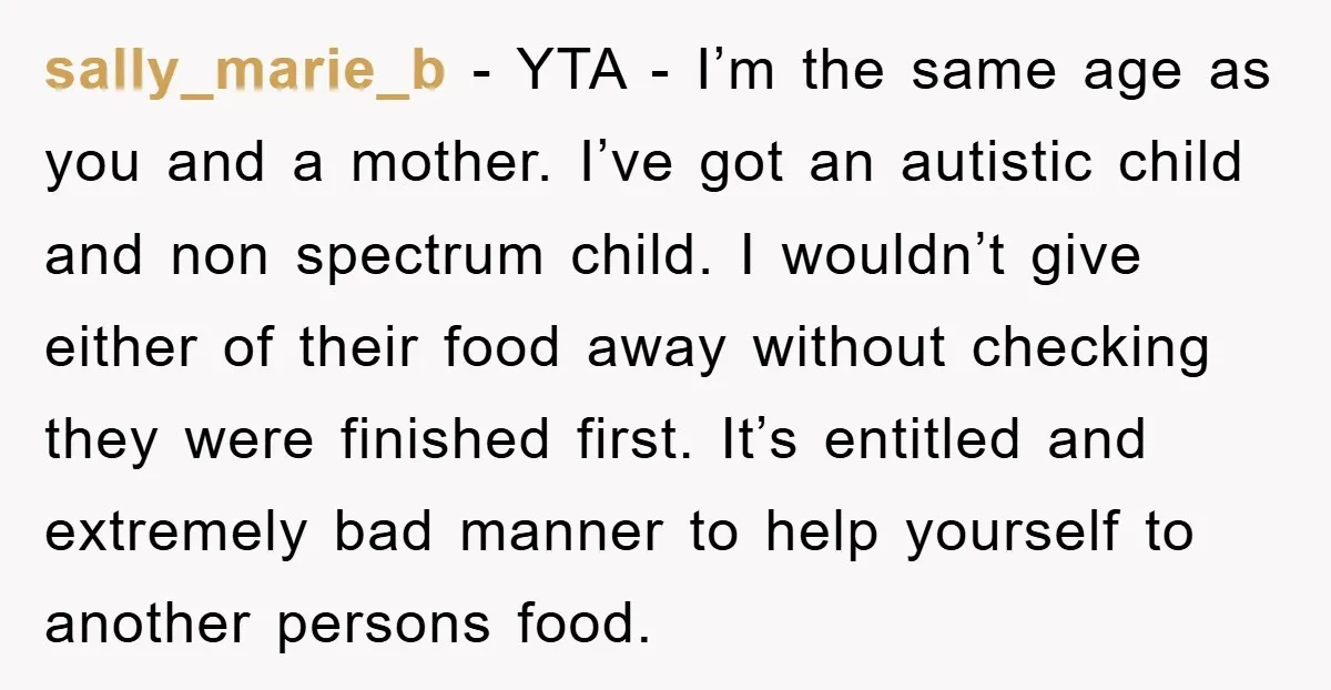 sally_marie_b − YTA - I’m the same age as you and a mother. I’ve got an autistic child and non spectrum child. I wouldn’t give either of their food away...