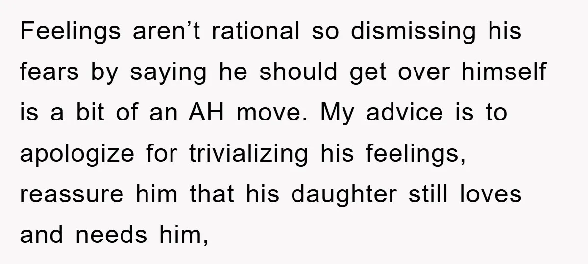 Feelings aren’t rational so dismissing his fears by saying he should get over himself is a bit of an AH move. My advice is to apologize for trivializing his feelings,...