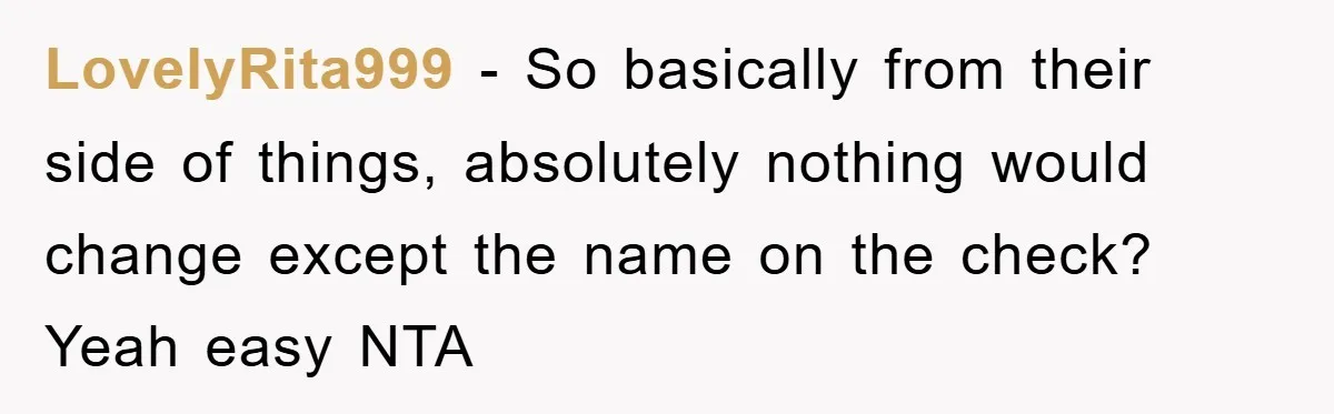 LovelyRita999 − So basically from their side of things, absolutely nothing would change except the name on the check? Yeah easy NTA