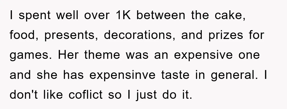 I spent well over 1K between the cake, food, presents, decorations, and prizes for games. Her theme was an expensive one and she has expensinve taste in general. I don't...