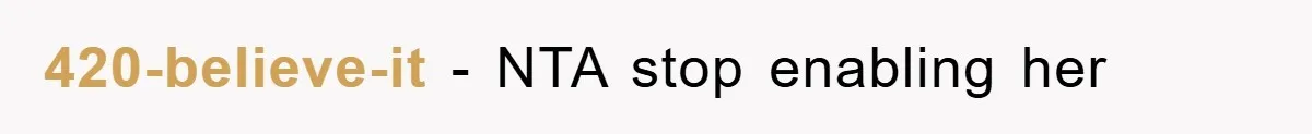 420-believe-it − NTA stop enabling her