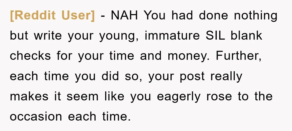 [Reddit User] − NAH You had done nothing but write your young, immature SIL blank checks for your time and money. Further, each time you did so, your post really...
